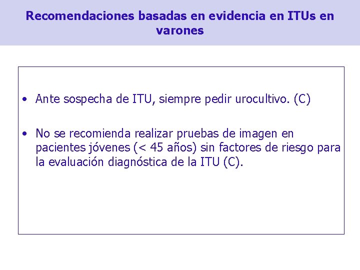 Recomendaciones basadas en evidencia en ITUs en varones • Ante sospecha de ITU, siempre