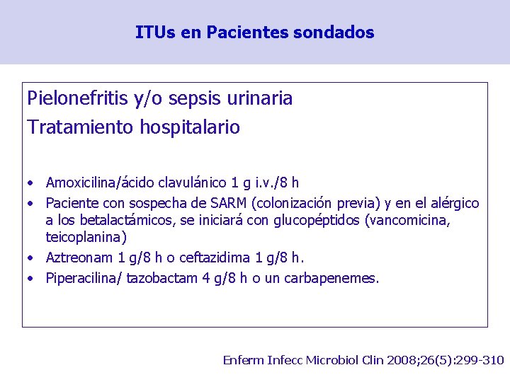 ITUs en Pacientes sondados Pielonefritis y/o sepsis urinaria Tratamiento hospitalario • Amoxicilina/ácido clavulánico 1