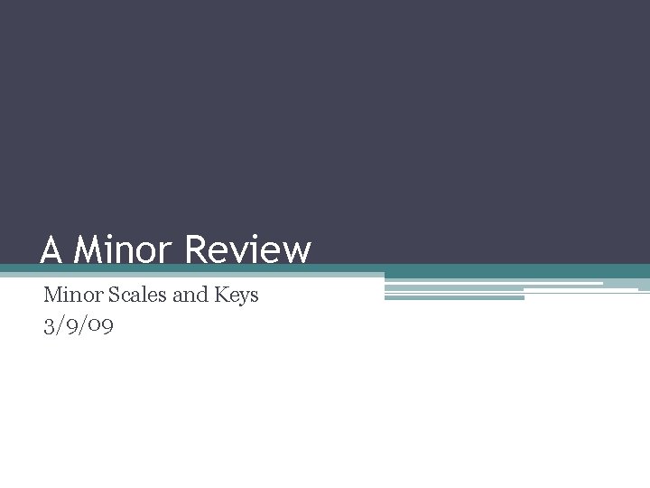 A Minor Review Minor Scales and Keys 3/9/09 