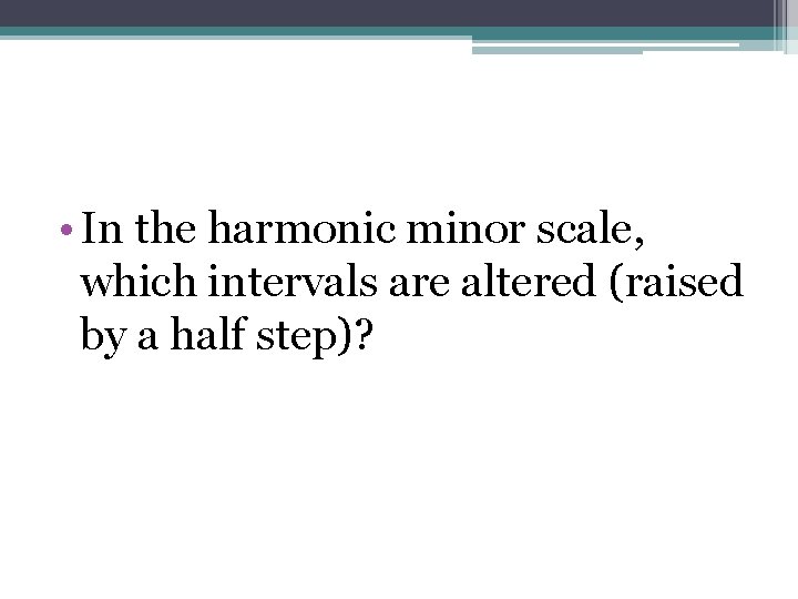  • In the harmonic minor scale, which intervals are altered (raised by a