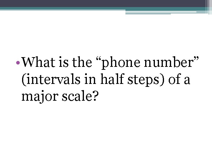  • What is the “phone number” (intervals in half steps) of a major