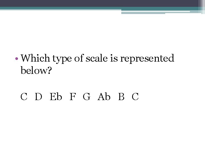  • Which type of scale is represented below? C D Eb F G