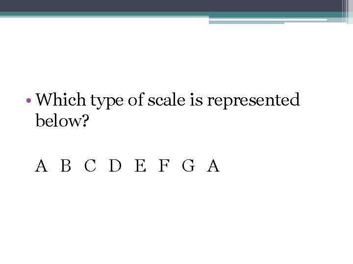  • Which type of scale is represented below? A B C D E