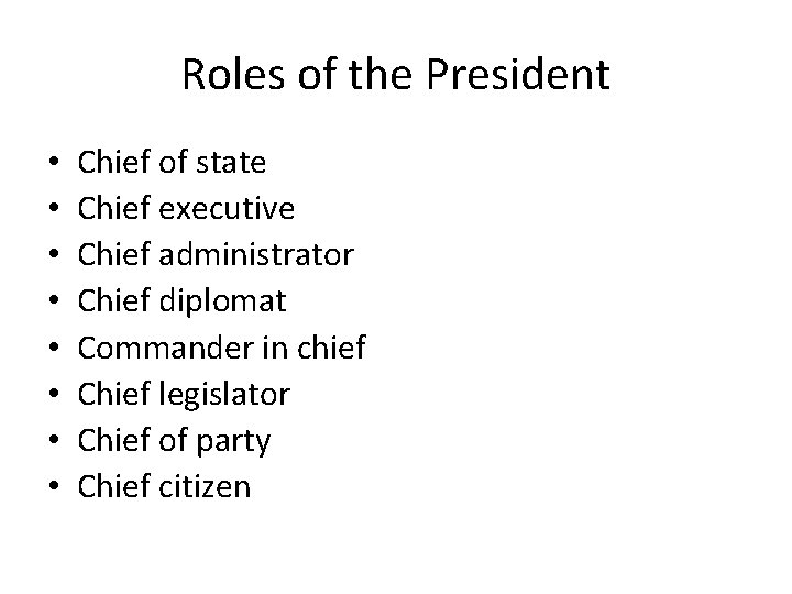 Roles of the President • • Chief of state Chief executive Chief administrator Chief