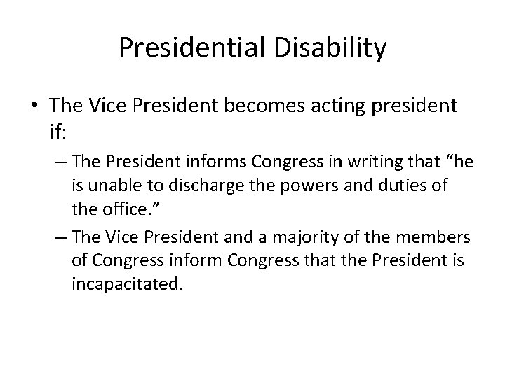 Presidential Disability • The Vice President becomes acting president if: – The President informs