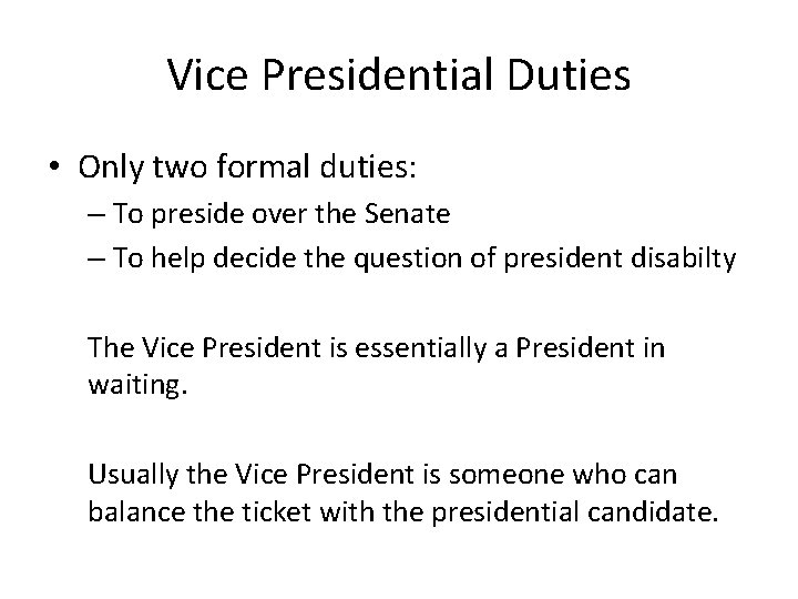Vice Presidential Duties • Only two formal duties: – To preside over the Senate
