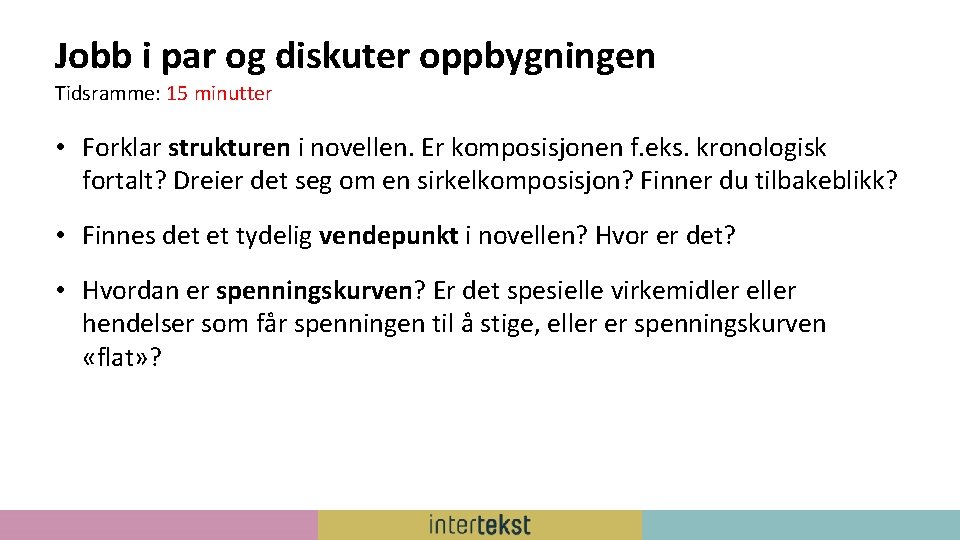 Jobb i par og diskuter oppbygningen Tidsramme: 15 minutter • Forklar strukturen i novellen.