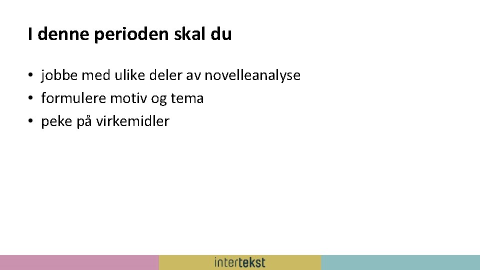 I denne perioden skal du • jobbe med ulike deler av novelleanalyse • formulere