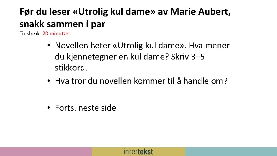 Før du leser «Utrolig kul dame» av Marie Aubert, snakk sammen i par Tidsbruk: