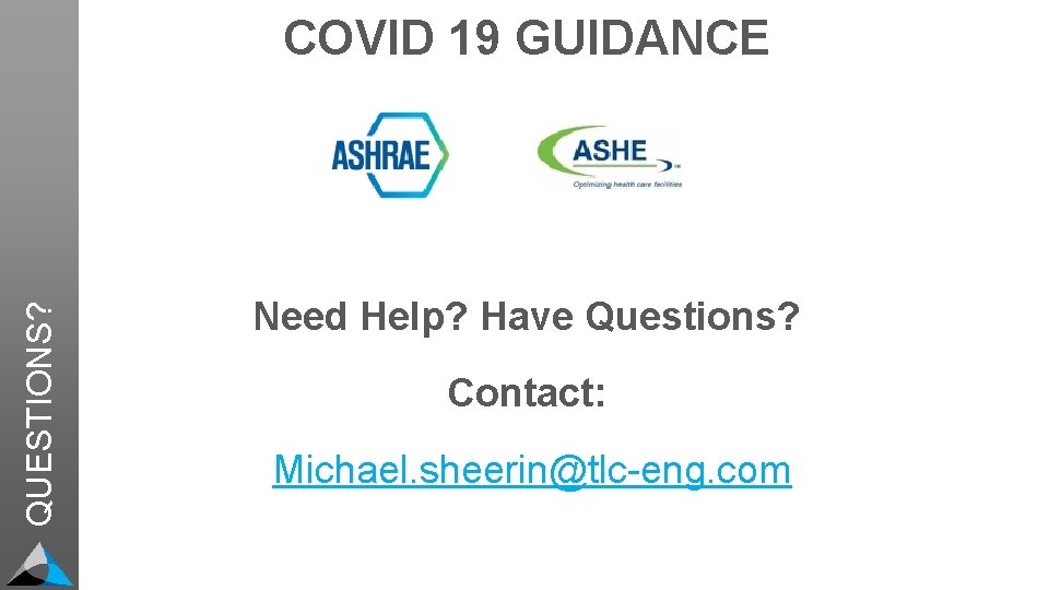 QUESTIONS? COVID 19 GUIDANCE Need Help? Have Questions? Contact: Michael. sheerin@tlc-eng. com 