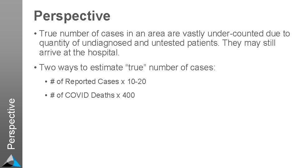 Perspective • True number of cases in an area are vastly under-counted due to