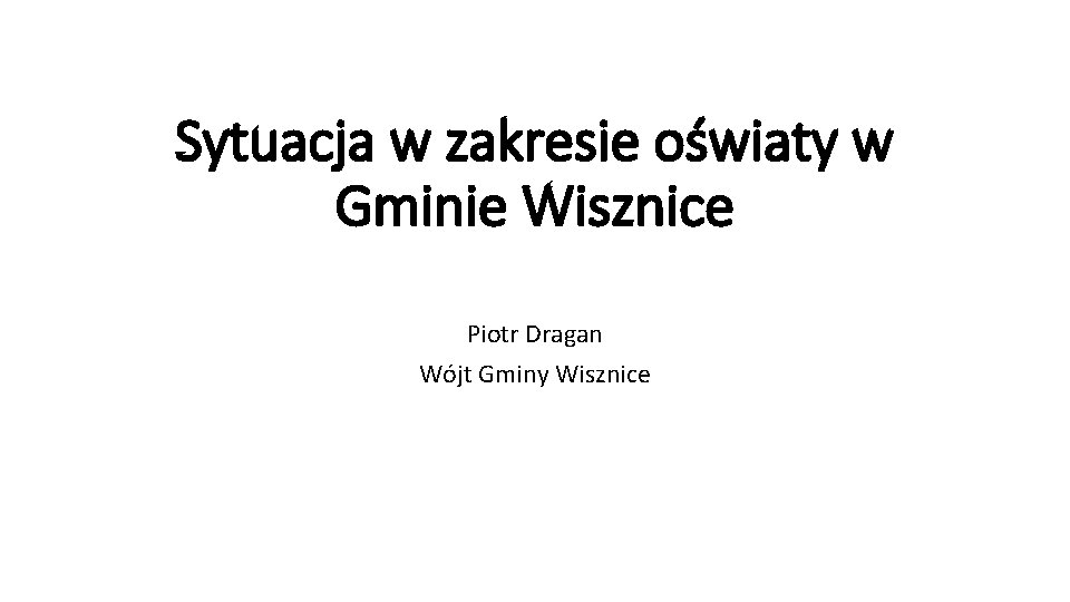 Sytuacja w zakresie oświaty w Gminie Wisznice Piotr Dragan Wójt Gminy Wisznice 