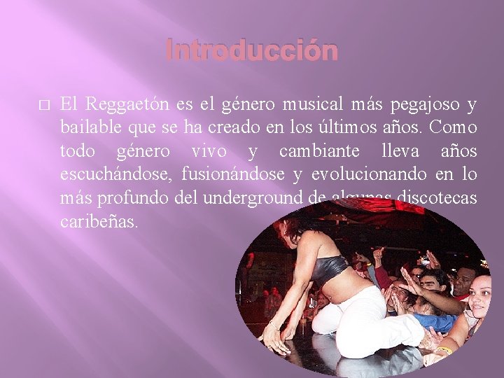 Introducción � El Reggaetón es el género musical más pegajoso y bailable que se Introducción � El Reggaetón es el género musical más pegajoso y bailable que se