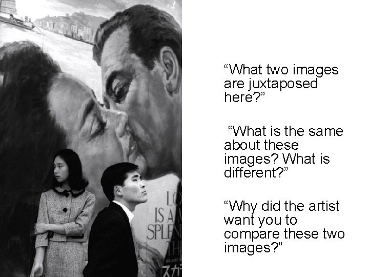 “What two images are juxtaposed here? ” “What is the same about these images?