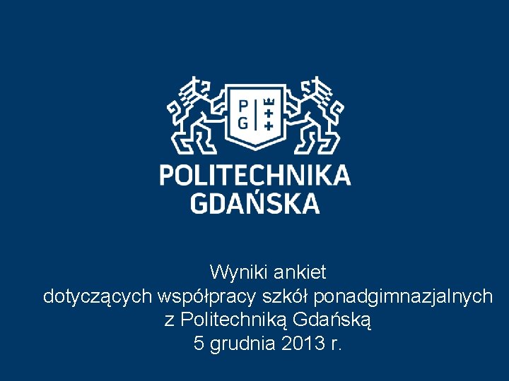 Wyniki ankiet dotyczących współpracy szkół ponadgimnazjalnych z Politechniką Gdańską 5 grudnia 2013 r. 