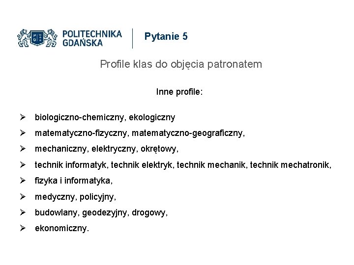 Pytanie 5 Profile klas do objęcia patronatem Inne profile: Ø biologiczno-chemiczny, ekologiczny Ø matematyczno-fizyczny,