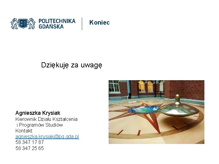 Koniec Dziękuję za uwagę Agnieszka Krysiak Kierownik Działu Kształcenia i Programów Studiów Kontakt: agnieszka.