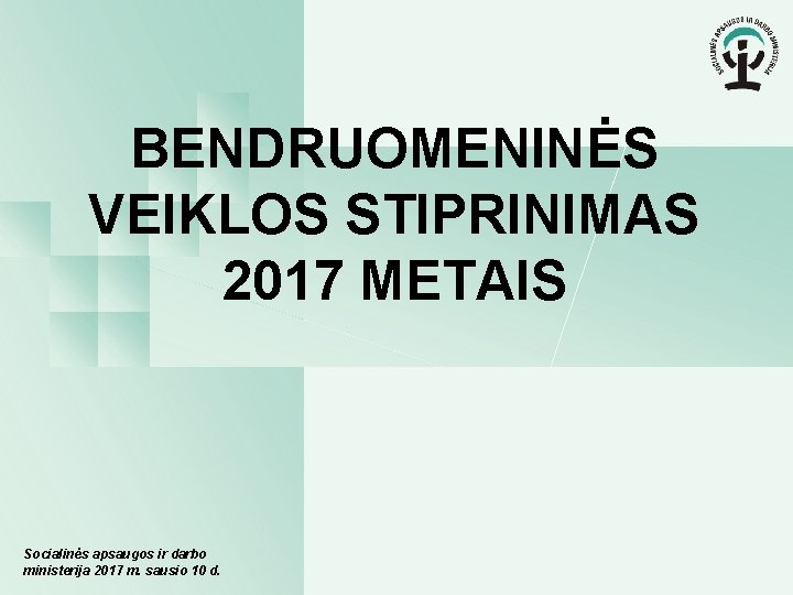 BENDRUOMENINĖS VEIKLOS STIPRINIMAS 2017 METAIS Socialinės apsaugos ir darbo ministerija 2017 m. sausio 10