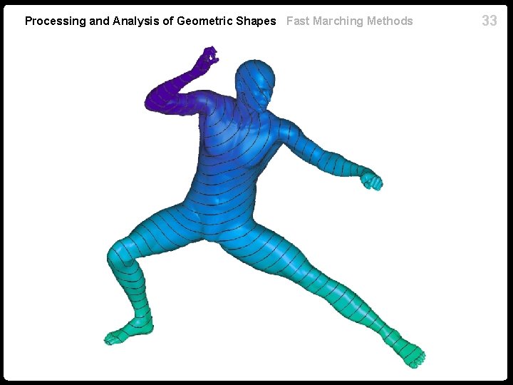 Processing and Analysis of Geometric Shapes Fast Marching Methods 33 