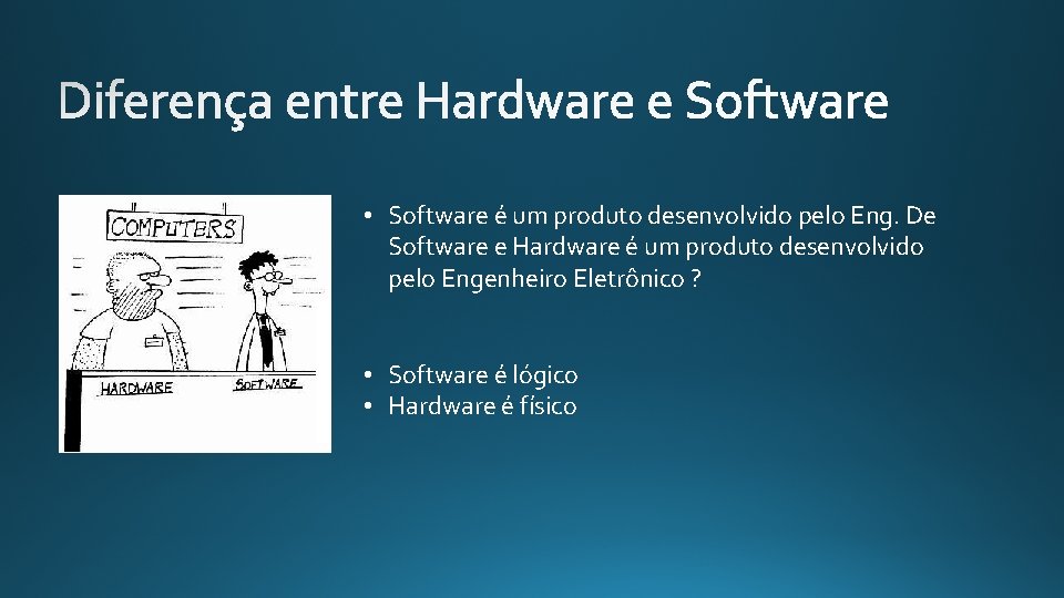  • Software é um produto desenvolvido pelo Eng. De Software e Hardware é