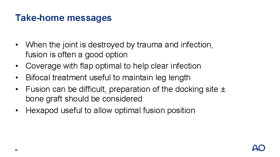 Take-home messages • When the joint is destroyed by trauma and infection, fusion is