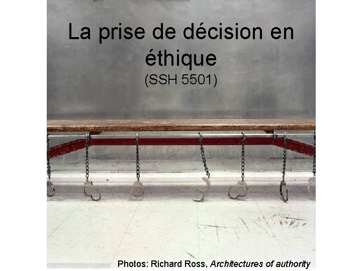 La prise de décision en éthique (SSH 5501) Photos: Richard Ross, Architectures of authority