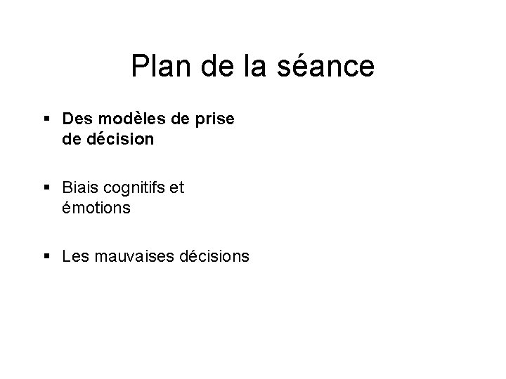 Plan de la séance § Des modèles de prise de décision § Biais cognitifs