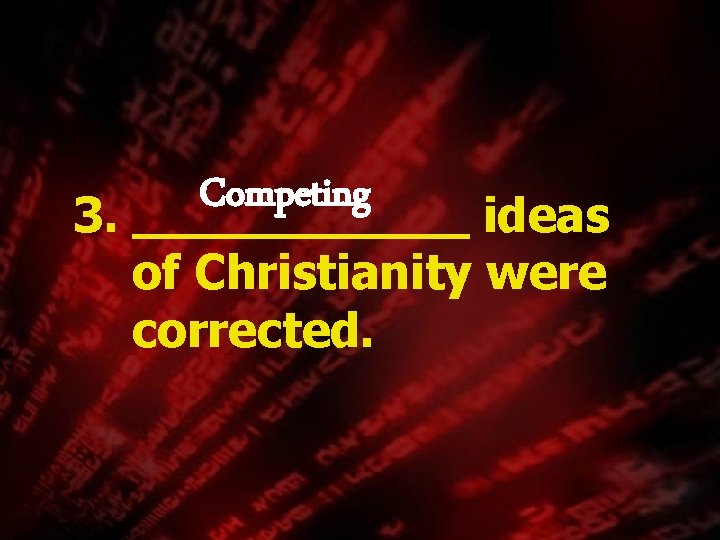 Competing 3. ______ ideas of Christianity were corrected. 