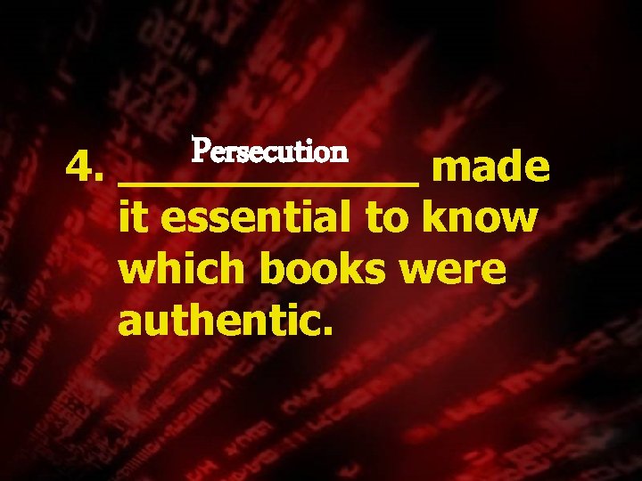 Persecution 4. ______ made it essential to know which books were authentic. 