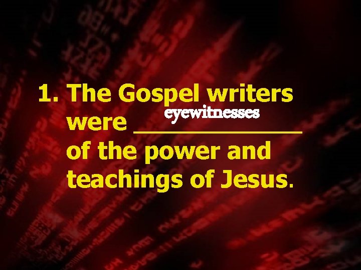 1. The Gospel writers eyewitnesses were ______ of the power and teachings of Jesus.