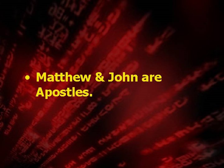  • Matthew & John are Apostles. 