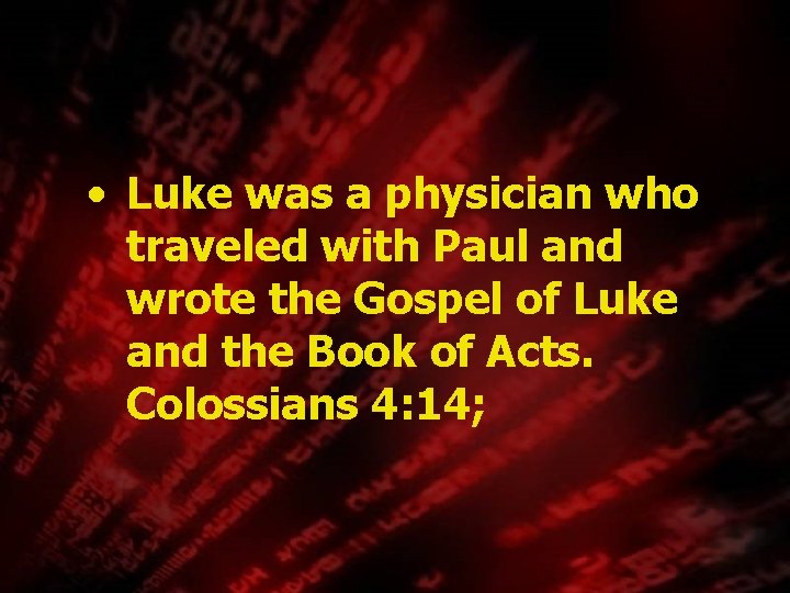  • Luke was a physician who traveled with Paul and wrote the Gospel