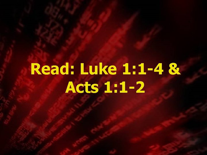 Read: Luke 1: 1 -4 & Acts 1: 1 -2 