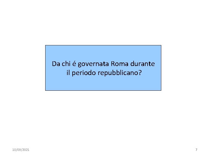 Da chi é governata Roma durante il periodo repubblicano? 10/09/2021 7 