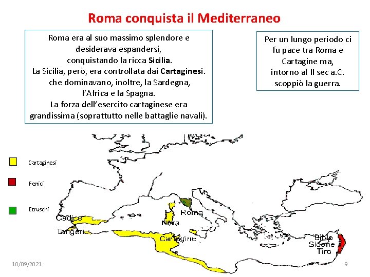 Roma conquista il Mediterraneo Roma era al suo massimo splendore e desiderava espandersi, conquistando