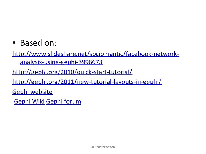  • Based on: http: //www. slideshare. net/sociomantic/facebook-networkanalysis-using-gephi-3996673 http: //gephi. org/2010/quick-start-tutorial/ http: //gephi. org/2011/new-tutorial-layouts-in-gephi/