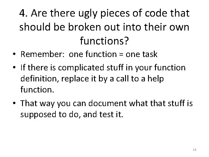 4. Are there ugly pieces of code that should be broken out into their