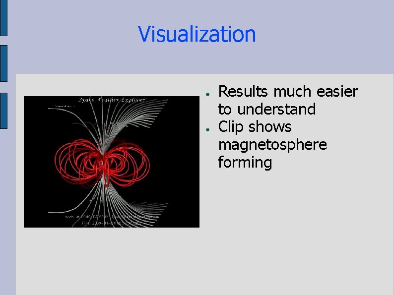 Visualization ● ● Results much easier to understand Clip shows magnetosphere forming 