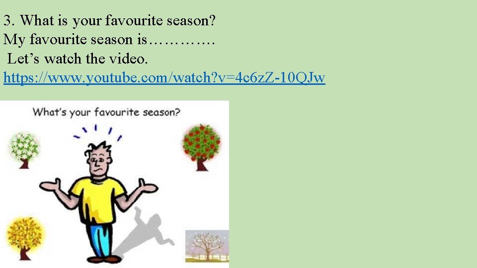 3. What is your favourite season? My favourite season is…………. Let’s watch the video.