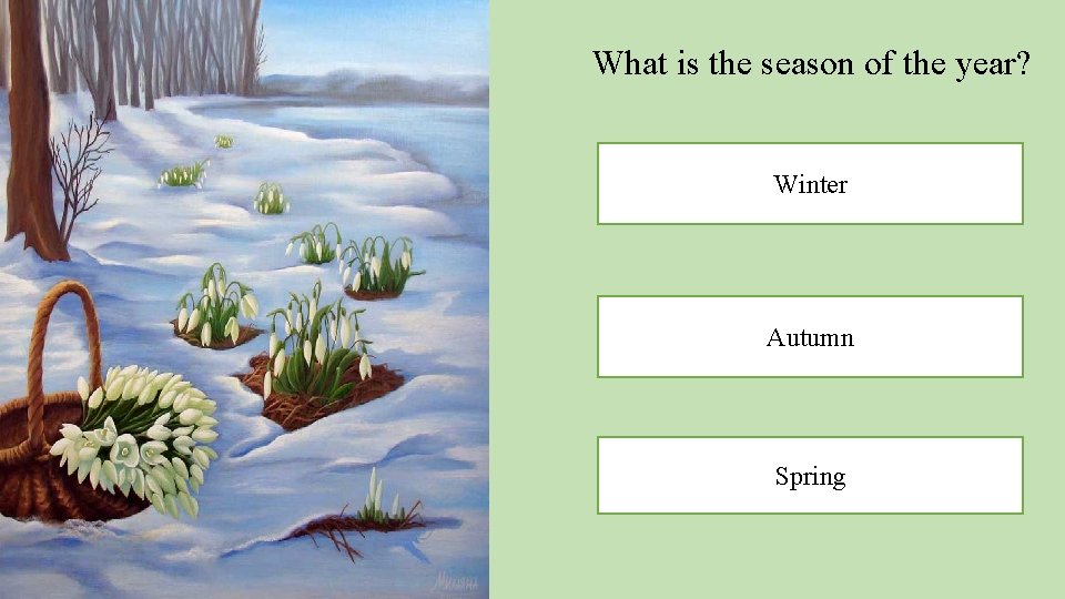 What is the season of the year? Winter Autumn Spring 