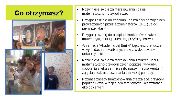 Co otrzymasz? • Rozwiniesz swoje zainteresowania i pasje matematyczno - przyrodnicze. • Przygotujesz się