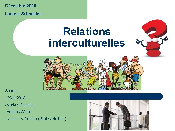 Décembre 2015 Laurent Schneider Relations interculturelles Sources : -COM 2008 -Markus Glauser -Hannes Wiher