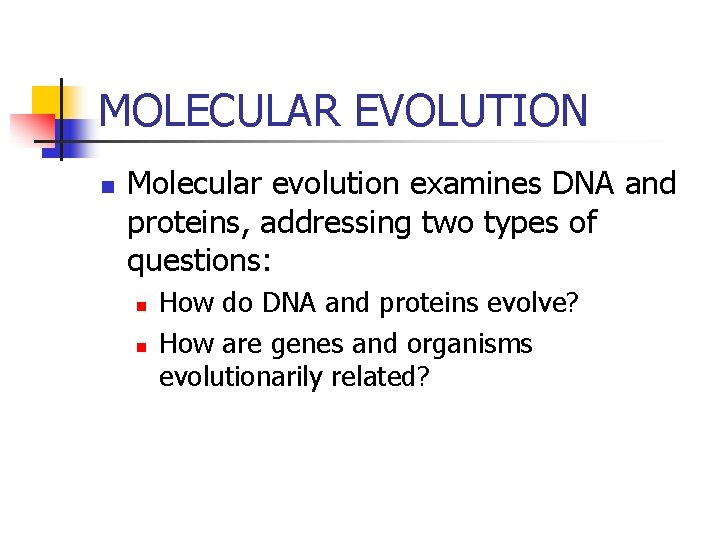 MOLECULAR EVOLUTION n Molecular evolution examines DNA and proteins, addressing two types of questions: