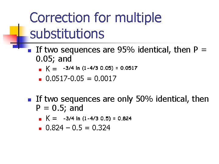 Correction for multiple substitutions n If two sequences are 95% identical, then P =