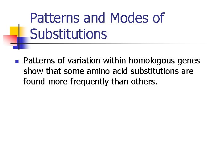 Patterns and Modes of Substitutions n Patterns of variation within homologous genes show that