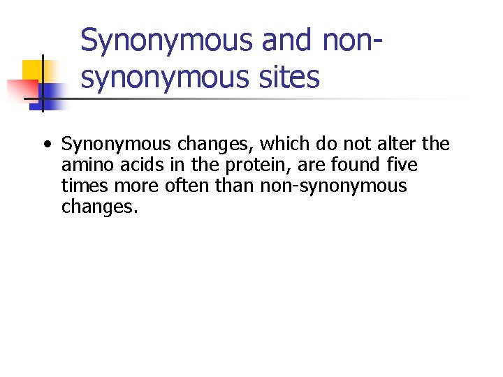 Synonymous and nonsynonymous sites • Synonymous changes, which do not alter the amino acids