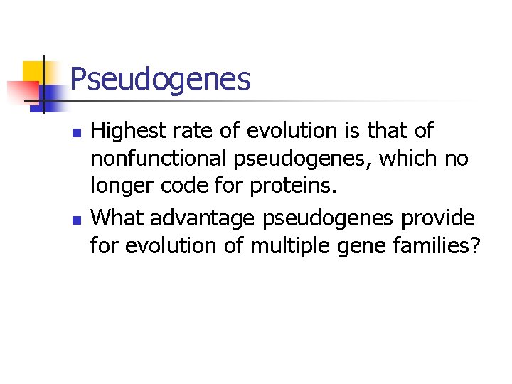 Pseudogenes n n Highest rate of evolution is that of nonfunctional pseudogenes, which no