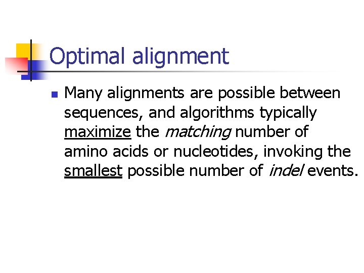 Optimal alignment n Many alignments are possible between sequences, and algorithms typically maximize the