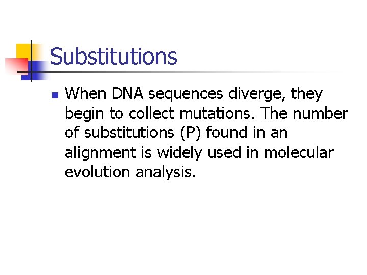 Substitutions n When DNA sequences diverge, they begin to collect mutations. The number of