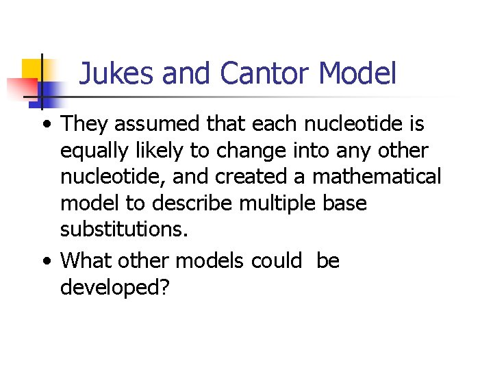 Jukes and Cantor Model • They assumed that each nucleotide is equally likely to